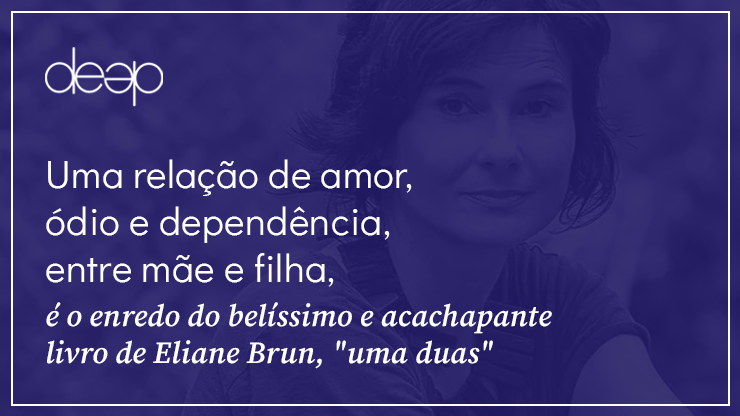 Uma relação de amor, ódio e dependência, entre mãe e filha, é o enredo do belíssimo e acachapante livro de Eliane Brun, “uma duas”